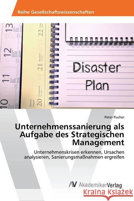 Unternehmenssanierung als Aufgabe des Strategischen Management : Unternehmenskrisen erkennen, Ursachen analysieren, Sanierungsmaßnahmen ergreifen Pucher, Peter 9783639882971