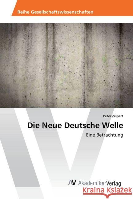 Die Neue Deutsche Welle : Eine Betrachtung Zeipert, Peter 9783639883022 AV Akademikerverlag