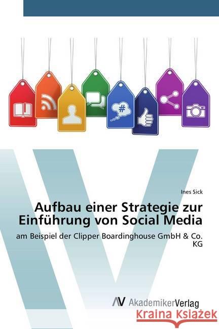 Aufbau einer Strategie zur Einführung von Social Media : am Beispiel der Clipper Boardinghouse GmbH & Co. KG Sick, Ines 9783639883152