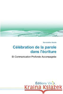 Célébration de la parole dans l'écriture : Et Communication Profonde Accompagnée Abadie, Bernadette 9783639883367