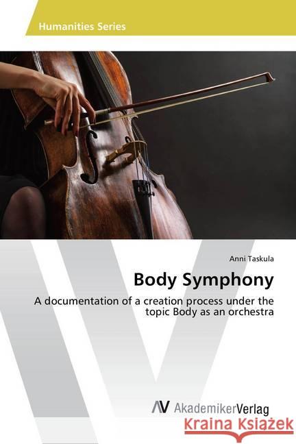 Body Symphony : A documentation of a creation process under the topic Body as an orchestra Taskula, Anni 9783639884319 AV Akademikerverlag