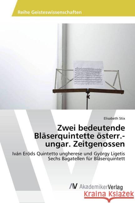 Zwei bedeutende Bläserquintette österr.-ungar. Zeitgenossen : Iván Eröds Quintetto ungherese und György Ligetis Sechs Bagatellen für Bläserquintett Stix, Elisabeth 9783639884760