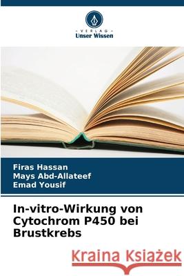 In-vitro-Wirkung von Cytochrom P450 bei Brustkrebs Hassan, Firas, Abd-Allateef, Mays, Yousif, Emad 9783639885507 Verlag Unser Wissen