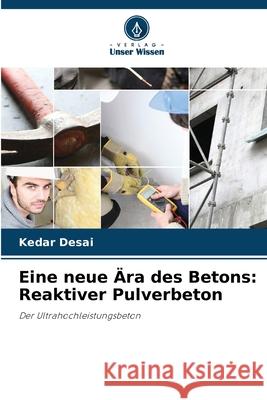 Eine neue Ära des Betons: Reaktiver Pulverbeton Desai, Kedar 9783639886412