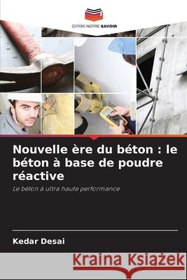 Nouvelle ère du béton : le béton à base de poudre réactive Desai, Kedar 9783639886436