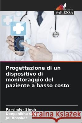 Progettazione di un dispositivo di monitoraggio del paziente a basso costo Singh, Parvinder, Goyal, Deepshikha, Bhaskar, Jai 9783639887822