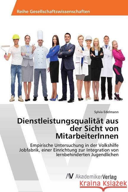 Dienstleistungsqualität aus der Sicht von MitarbeiterInnen : Empirische Untersuchung in der Volkshilfe Jobfabrik, einer Einrichtung zur Integration von lernbehinderten Jugendlichen Edelmann, Sylvia 9783639887839 AV Akademikerverlag