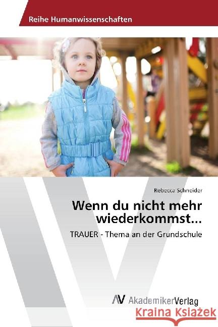 Wenn du nicht mehr wiederkommst... : TRAUER - Thema an der Grundschule Schneider, Rebecca 9783639887853 AV Akademikerverlag