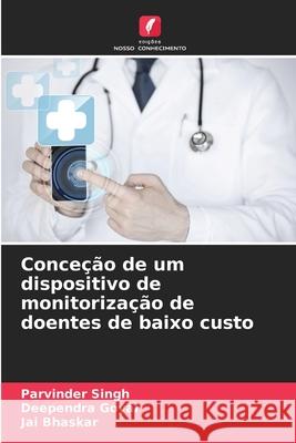 Conce??o de um dispositivo de monitoriza??o de doentes de baixo custo Parvinder Singh Deependra Goyal Jai Bhaskar 9783639887938