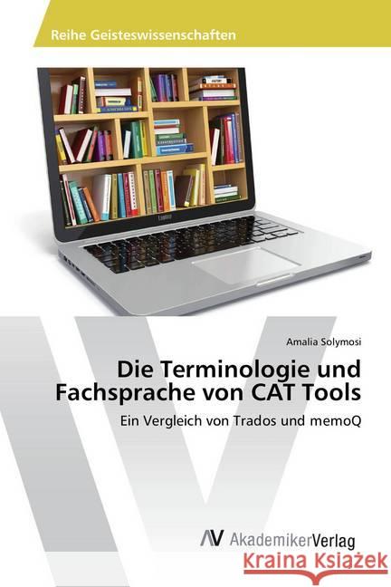 Die Terminologie und Fachsprache von CAT Tools : Ein Vergleich von Trados und memoQ Solymosi, Amalia 9783639887990