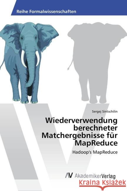Wiederverwendung berechneter Matchergebnisse für MapReduce : Hadoop's MapReduce Sintschilin, Sergej 9783639888874