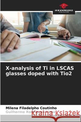 X-analysis of Ti in LSCAS glasses doped with Tio2 Filadelpho Coutinho, Milena, Rodrigues Lima, Guilherme 9783639889000