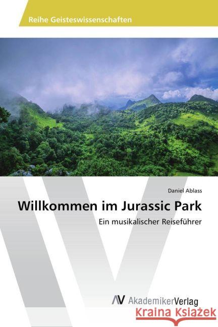 Willkommen im Jurassic Park : Ein musikalischer Reiseführer Ablass, Daniel 9783639889154 AV Akademikerverlag