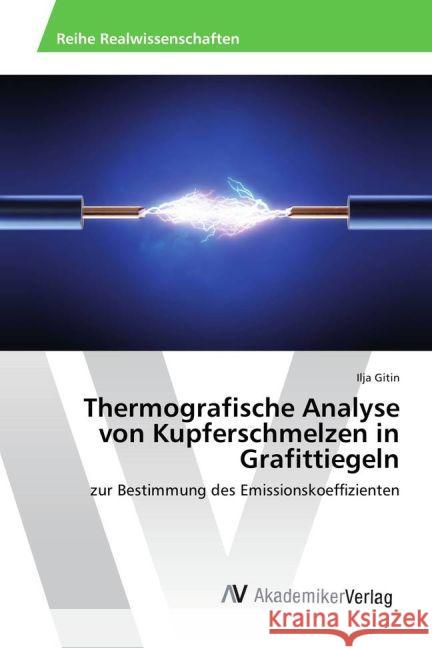 Thermografische Analyse von Kupferschmelzen in Grafittiegeln : zur Bestimmung des Emissionskoeffizienten Gitin, Ilja 9783639889581