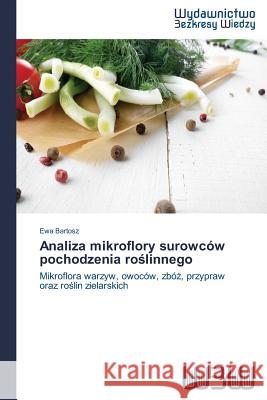 Analiza Mikroflory Surowcow Pochodzenia Ro Linnego Bartosz Ewa 9783639890020 Wydawnictwo Bezkresy Wiedzy