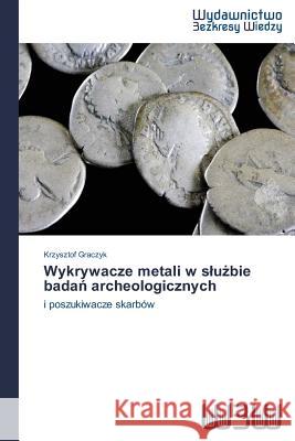 Wykrywacze metali w slużbie badań archeologicznych Graczyk, Krzysztof 9783639890266