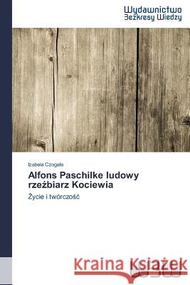 Alfons Paschilke ludowy rzeźbiarz Kociewia Czogala, Izabela 9783639891157 Wydawnictwo Bezkresy Wiedzy