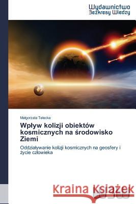 Wplyw kolizji obiektów kosmicznych na środowisko Ziemi Telecka, Malgorzata 9783639891362