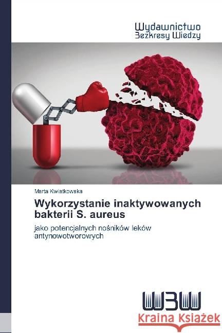 Wykorzystanie inaktywowanych bakterii S. aureus : jako potencjalnych nosników leków antynowotworowych Kwiatkowska, Marta 9783639891379