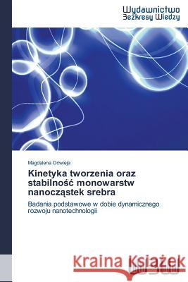 Kinetyka tworzenia oraz stabilnośc monowarstw nanocząstek srebra Ocwieja, Magdalena 9783639891584 Wydawnictwo Bezkresy Wiedzy