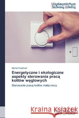 Energetyczne i ekologiczne aspekty sterowania pracą kotlów węglowych Chabiński, Michal 9783639891768 Wydawnictwo Bezkresy Wiedzy