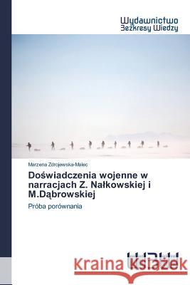 Doświadczenia wojenne w narracjach Z. Nalkowskiej i M.Dąbrowskiej Zdrojewska-Malec Marzena 9783639892079 Wydawnictwo Bezkresy Wiedzy