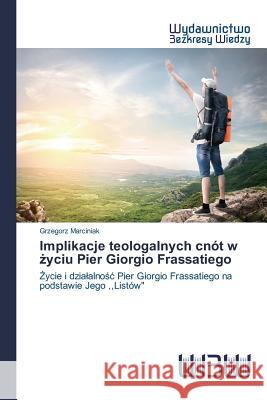 Implikacje teologalnych cnót w życiu Pier Giorgio Frassatiego Marciniak Grzegorz 9783639892147