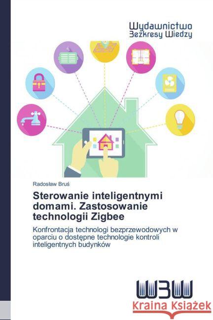 Sterowanie inteligentnymi domami. Zastosowanie technologii Zigbee : Konfrontacja technologi bezprzewodowych w oparciu o dost_pne technologie kontroli inteligentnych budynków Brus, Radoslaw 9783639892222