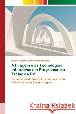 A Imagem e as Tecnologias Interativas em Programas de Treino da PV Caldeira Brito Silva Dias, Maria Manuela 9783639895728 Novas Edicoes Academicas