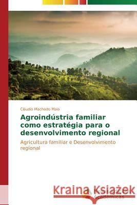 Agroindústria familiar como estratégia para o desenvolvimento regional Machado Maia Cláudio 9783639895780