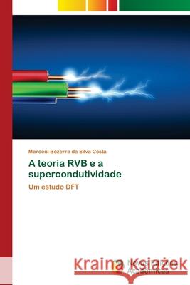 A teoria RVB e a supercondutividade Bezerra Da Silva Costa, Marconi 9783639895964 Novas Edicoes Academicas