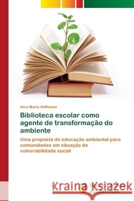 Biblioteca escolar como agente de transformação do ambiente Hoffmann, Vera Maria 9783639895988