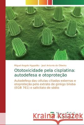 Ototoxicidade pela cisplatina: autodefesa e otoproteção Miguel Angelo Hyppolito, José Antonio de Oliveira 9783639896428