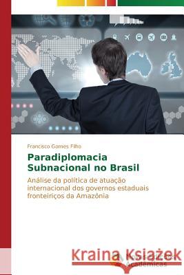 Paradiplomacia Subnacional no Brasil Gomes Filho, Francisco 9783639897173