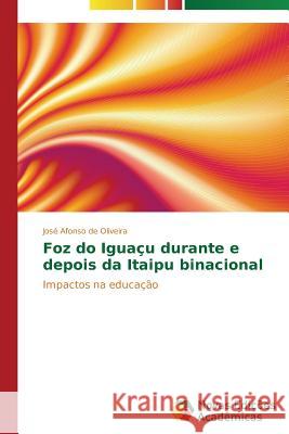 Foz do Iguaçu durante e depois da Itaipu binacional de Oliveira, José Afonso 9783639897210