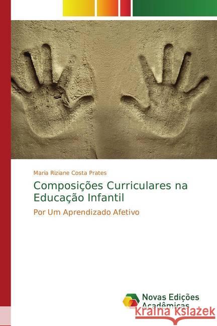 Composições Curriculares na Educação Infantil : Por Um Aprendizado Afetivo Costa Prates, Maria Riziane 9783639897449