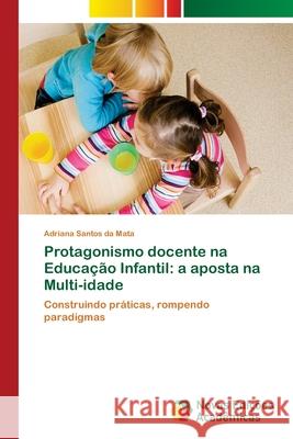 Protagonismo docente na Educação Infantil: a aposta na Multi-idade Santos Da Mata, Adriana 9783639898163 Novas Edicoes Academicas