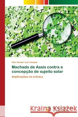 Machado de Assis contra a concepção de sujeito solar Campos, Alex Sander Luiz 9783639898989 Novas Edicoes Academicas