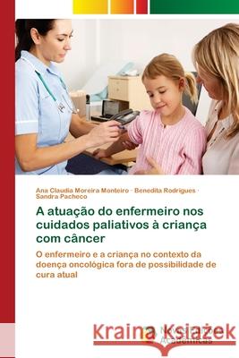 A atuação do enfermeiro nos cuidados paliativos à criança com câncer Moreira Monteiro, Ana Claudia 9783639899405