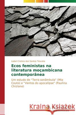 Ecos feministas na literatura moçambicana contemporânea Dos Santos Teixeira Izabel Cristina 9783639899504 Novas Edicoes Academicas