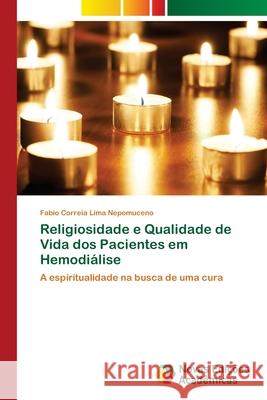Religiosidade e Qualidade de Vida dos Pacientes em Hemodiálise Correia Lima Nepomuceno, Fabio 9783639899580