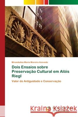 Dois Ensaios sobre Preservação Cultural em Alöis Riegl Moreira Azevedo, Mirandulina Maria 9783639899818