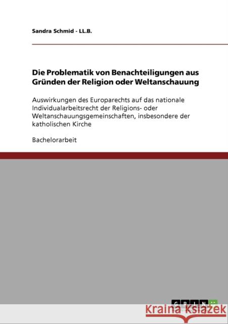 Die Problematik von Benachteiligungen aus Gründen der Religion oder Weltanschauung: Auswirkungen des Europarechts auf das nationale Individualarbeitsr Schmid -. LL B., Sandra 9783640099061 Grin Verlag