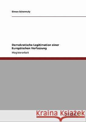Demokratische Legitimation einer Europäischen Verfassung Schermuly, Simon 9783640099382 Grin Verlag