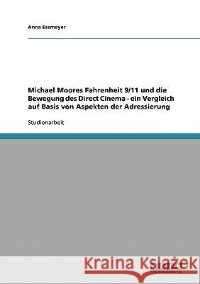 Michael Moores Fahrenheit 9/11 und die Bewegung des Direct Cinema - ein Vergleich auf Basis von Aspekten der Adressierung Anna Essmeyer 9783640099757 Grin Verlag