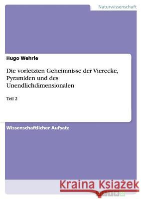 Die vorletzten Geheimnisse der Vierecke, Pyramiden und des Unendlichdimensionalen: Teil 2 Wehrle, Hugo 9783640101955