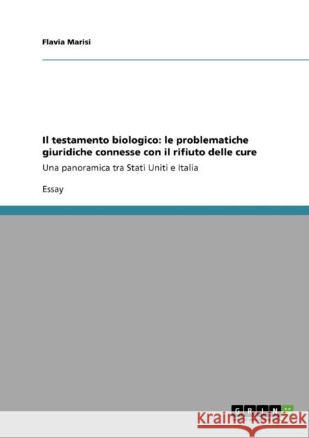 Il testamento biologico: le problematiche giuridiche connesse con il rifiuto delle cure: Una panoramica tra Stati Uniti e Italia Marisi, Flavia 9783640105342 Grin Verlag