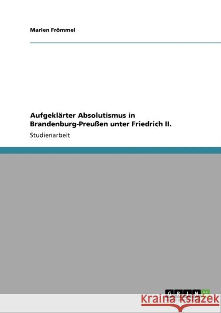 Aufgeklärter Absolutismus in Brandenburg-Preußen unter Friedrich II. Frömmel, Marlen 9783640108800 Grin Verlag