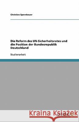Die Reform des UN-Sicherheitsrates und die Position der Bundesrepublik Deutschland Christian Spernbauer 9783640109043 Grin Verlag