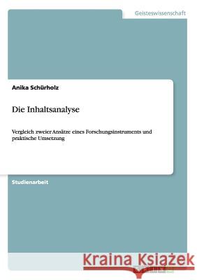 Die Inhaltsanalyse: Vergleich zweier Ansätze eines Forschungsinstruments und praktische Umsetzung Schürholz, Anika 9783640109128 Grin Verlag